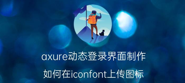 axure动态登录界面制作 如何在iconfont上传图标？